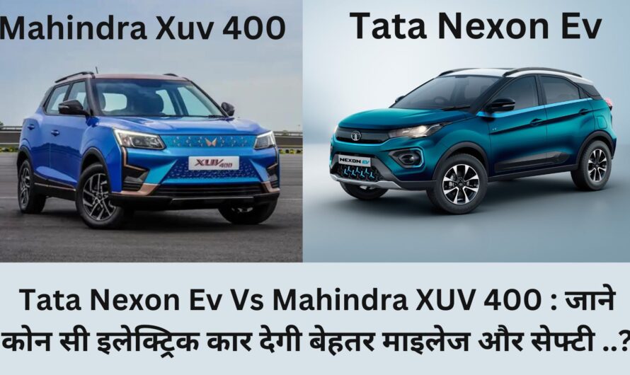 Tata Nexon EV vs Mahindra XUV 400 : जाने कोनसी इलेक्ट्रिक कार देगी बेहतर माइलेज और सेफ्टी  ..?
