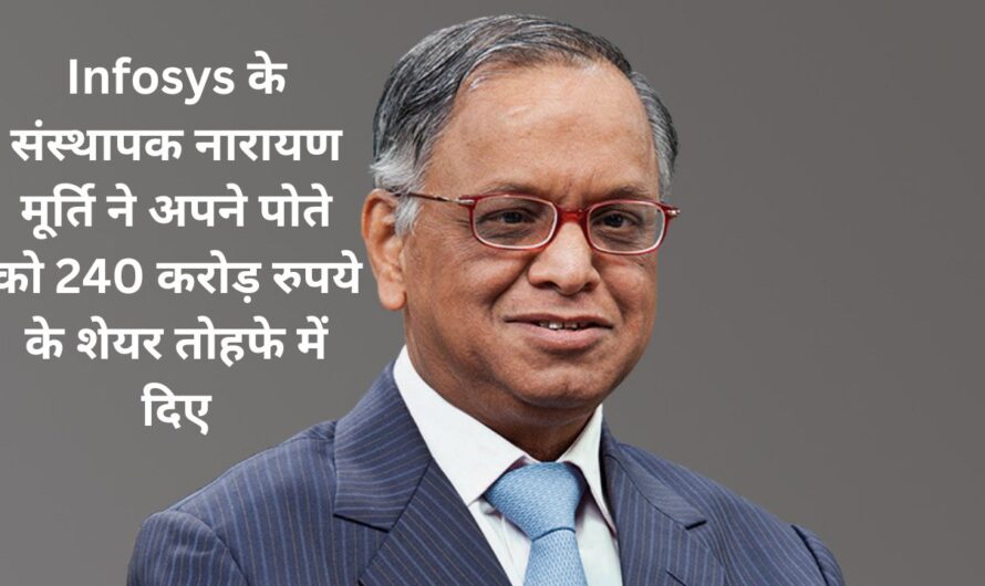 Infosys के संस्थापक नारायण मूर्ति ने अपने पोते को 240 करोड़ रुपये के शेयर तोहफे में दिए